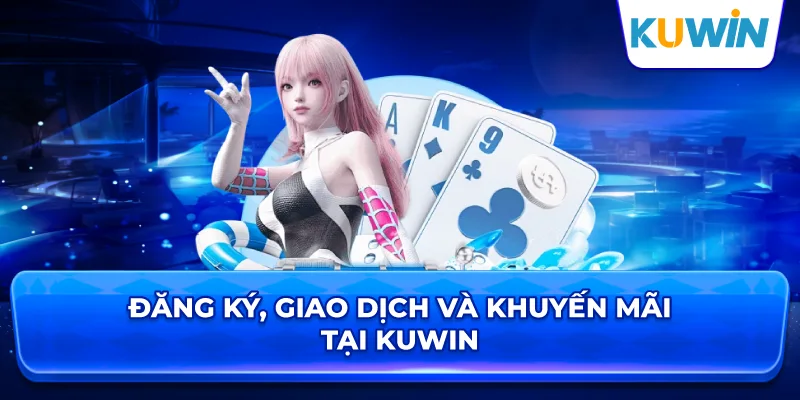 Đăng Ký, Giao Dịch Và Khuyến Mãi Tại KUWIN